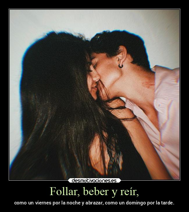 Follar, beber y reír, - 