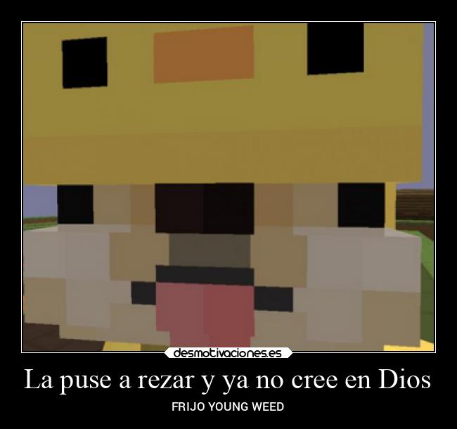 La puse a rezar y ya no cree en Dios - FRIJO YOUNG WEED