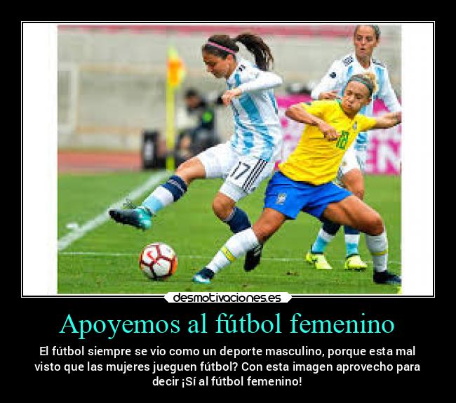 Apoyemos al fútbol femenino - El fútbol siempre se vio como un deporte masculino, porque esta mal
visto que las mujeres jueguen fútbol? Con esta imagen aprovecho para
decir ¡Sí al fútbol femenino!