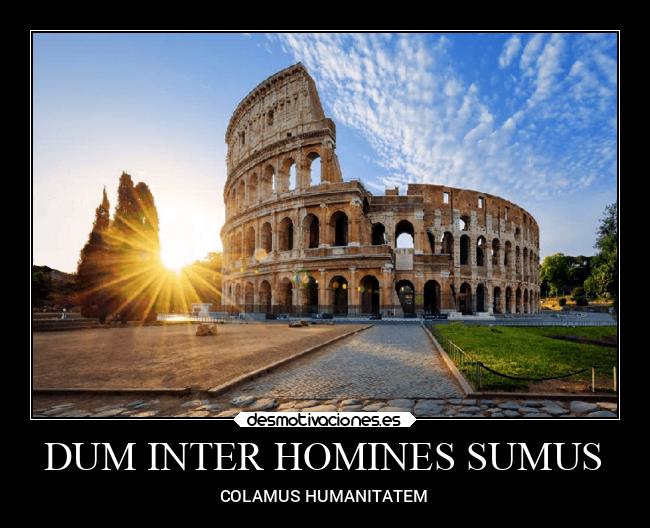 DUM INTER HOMINES SUMUS - COLAMUS HUMANITATEM