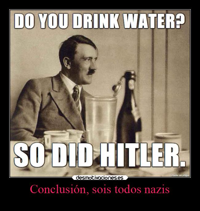 Conclusión, sois todos nazis -