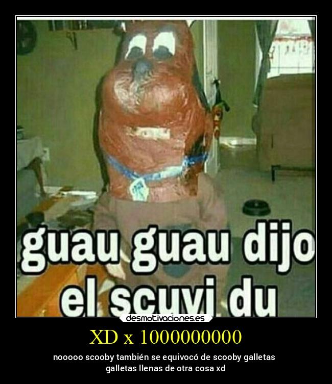 XD x 1000000000 - nooooo scooby también se equivocó de scooby galletas
galletas llenas de otra cosa xd