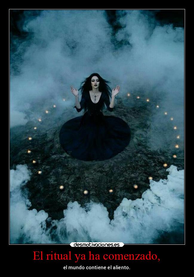El ritual ya ha comenzado, - el mundo contiene el aliento.