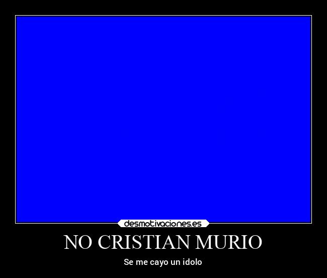 NO CRISTIAN MURIO - Se me cayo un idolo