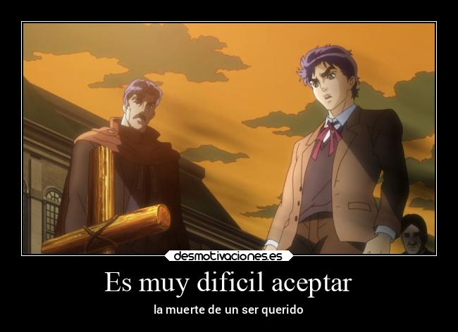 Es muy dificil aceptar - la muerte de un ser querido