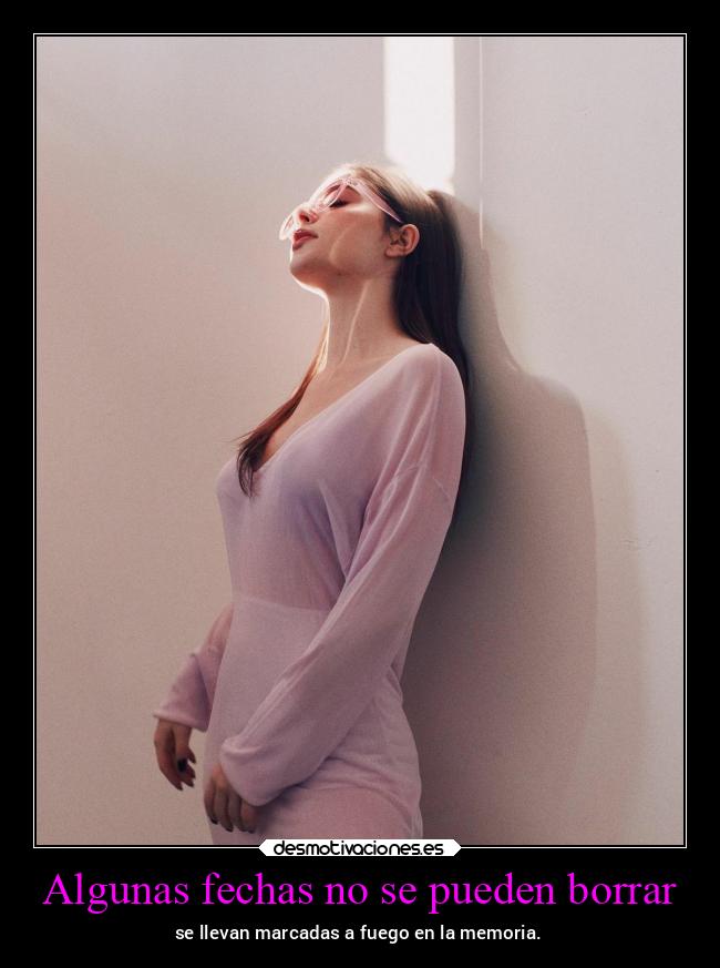 Algunas fechas no se pueden borrar - se llevan marcadas a fuego en la memoria.