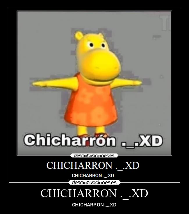 CHICHARRON ._.XD -