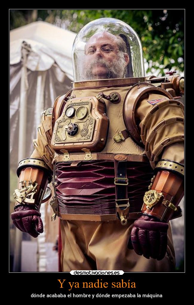 Y ya nadie sabía - dónde acababa el hombre y dónde empezaba la máquina