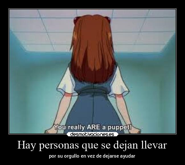 Hay personas que se dejan llevar - por su orgullo en vez de dejarse ayudar