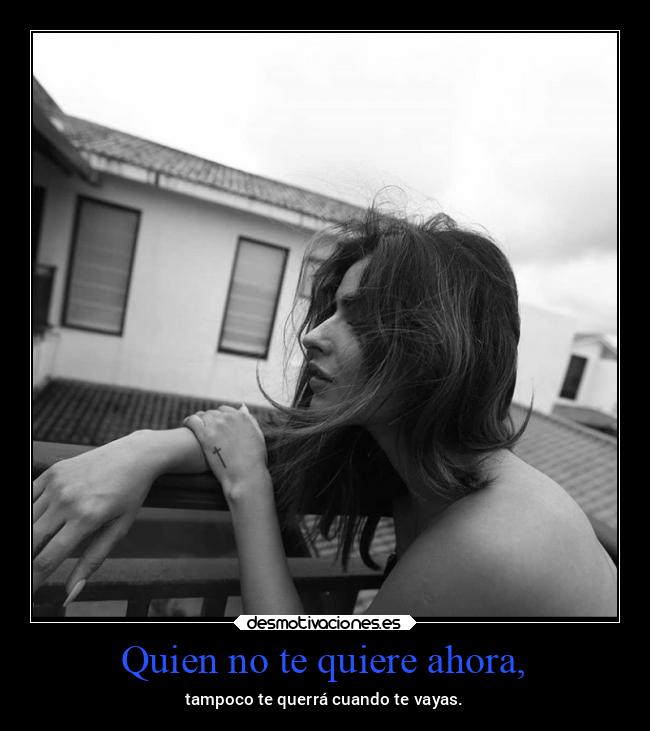 Quien no te quiere ahora, - 