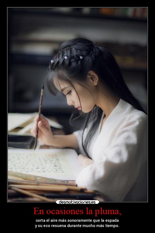 En ocasiones la pluma, - corta el aire más sonoramente que la espada
y su eco resuena durante mucho más tiempo.