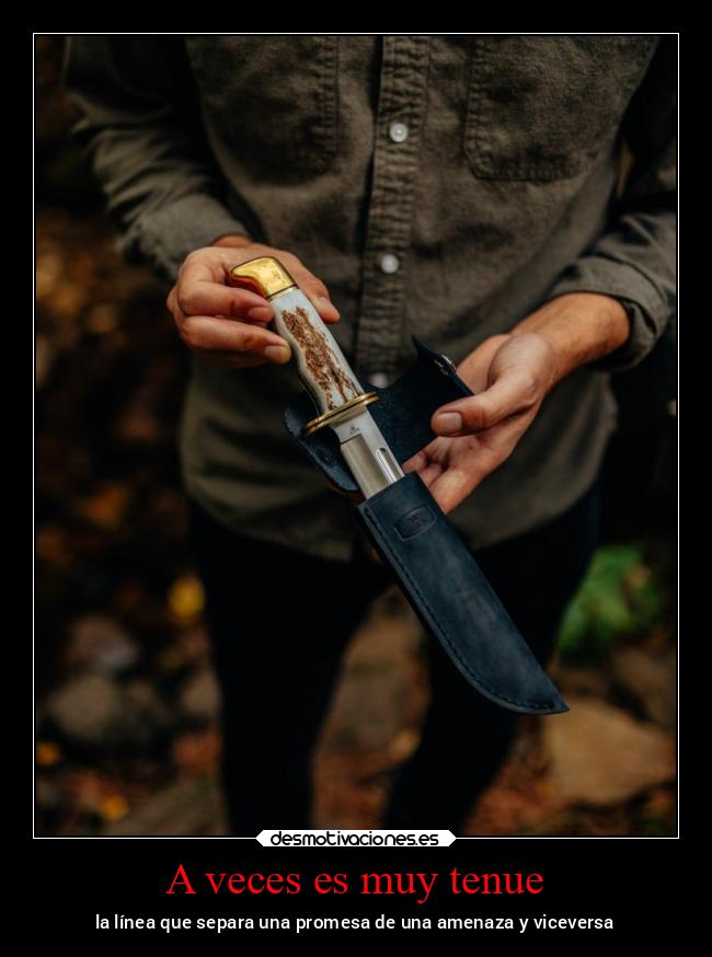 A veces es muy tenue - la línea que separa una promesa de una amenaza y viceversa