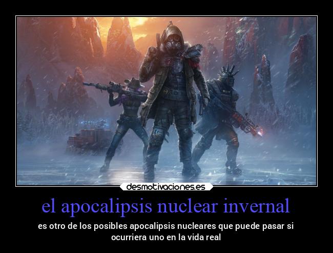 el apocalipsis nuclear invernal - es otro de los posibles apocalipsis nucleares que puede pasar si
ocurriera uno en la vida real
