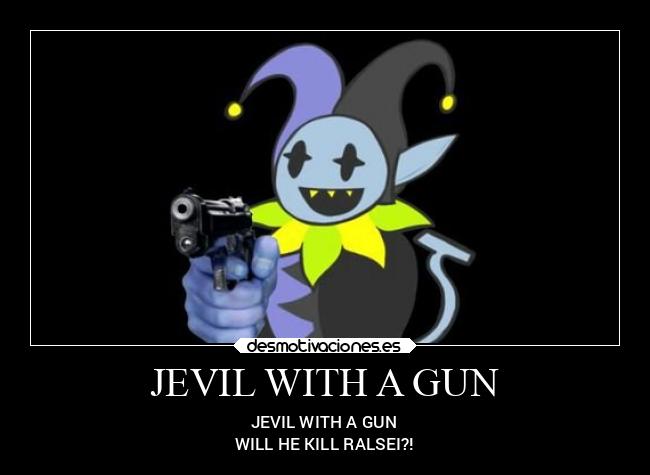 JEVIL WITH A GUN - JEVIL WITH A GUN
WILL HE KILL RALSEI?!