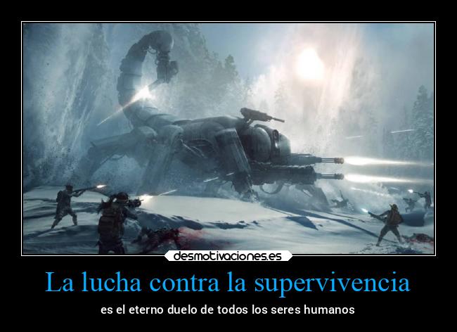 La lucha contra la supervivencia - es el eterno duelo de todos los seres humanos