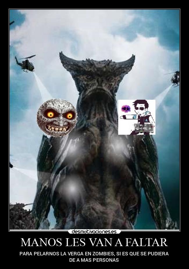 MANOS LES VAN A FALTAR - PARA PELARNOS LA VERGA EN ZOMBIES, SI ES QUE SE PUDIERA
DE A MAS PERSONAS