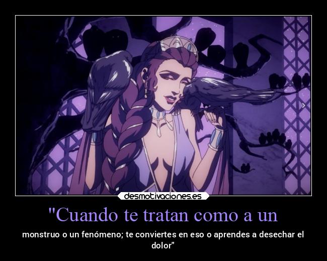 Cuando te tratan como a un - monstruo o un fenómeno; te conviertes en eso o aprendes a desechar el
dolor