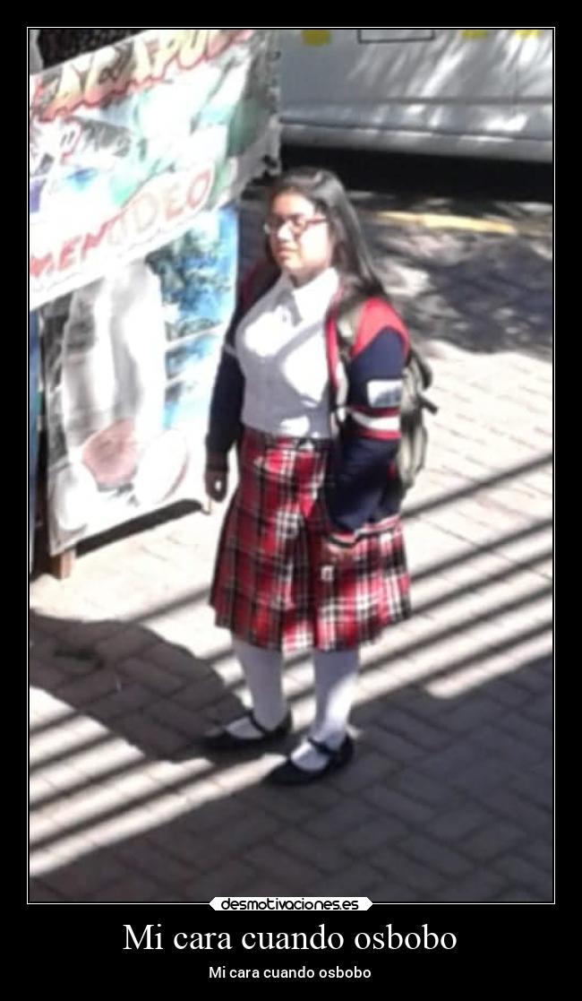 Mi cara cuando osbobo - Mi cara cuando osbobo