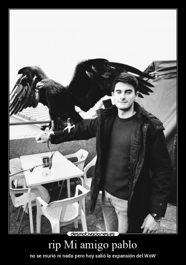 rip Mi amigo pablo - no se murió ni nada pero hoy salió la expansión del WoW
