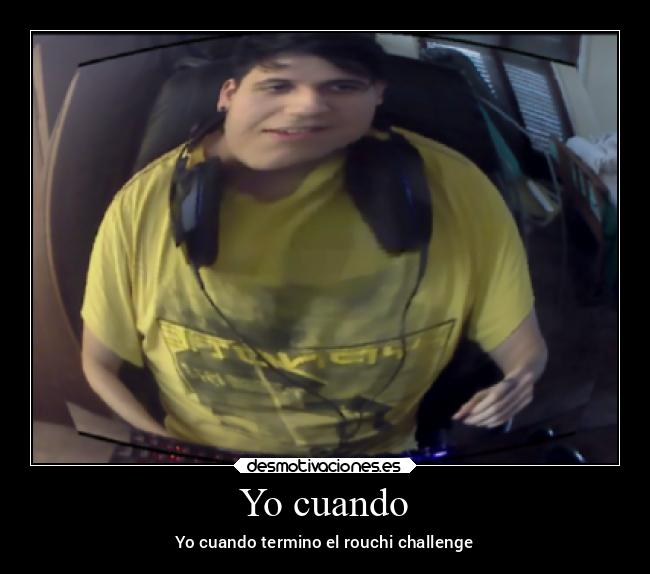 Yo cuando - Yo cuando termino el rouchi challenge