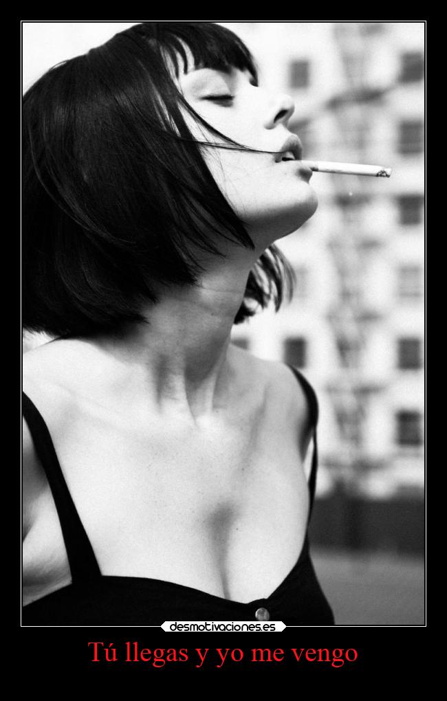 Tú llegas y yo me vengo -