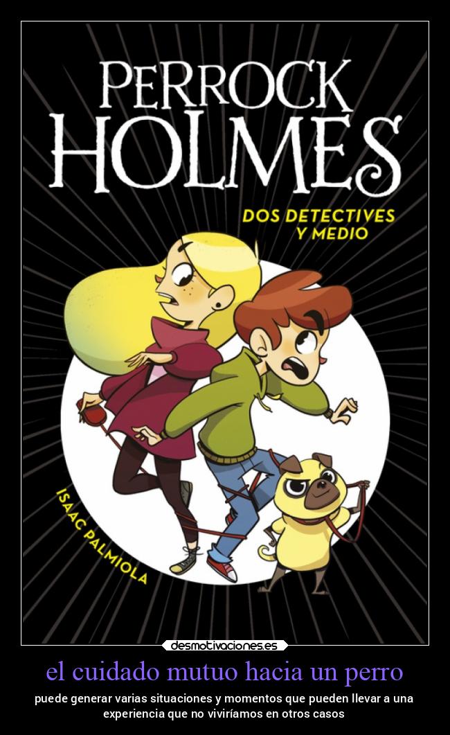 el cuidado mutuo hacia un perro - puede generar varias situaciones y momentos que pueden llevar a una
experiencia que no viviríamos en otros casos