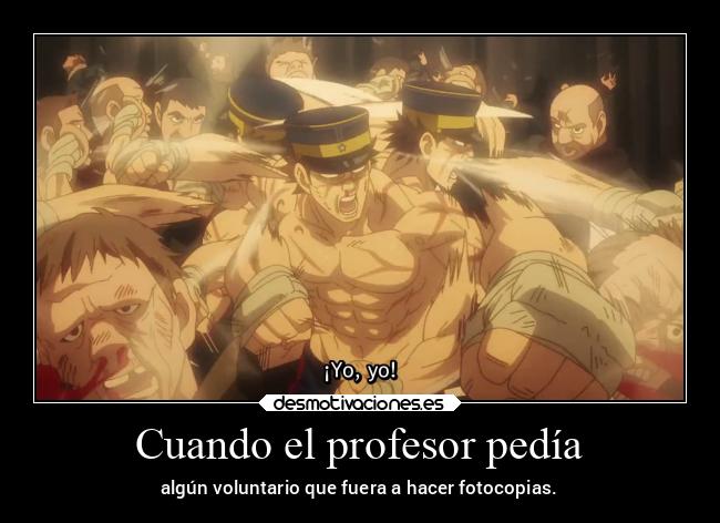 Cuando el profesor pedía - algún voluntario que fuera a hacer fotocopias.