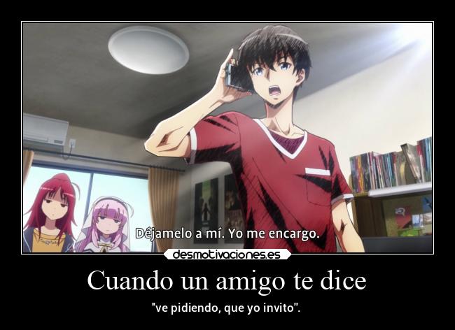 Cuando un amigo te dice - ve pidiendo, que yo invito.