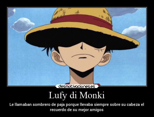 Lufy di Monki - Le llamaban sombrero de paja porque llevaba siempre sobre su cabeza el
recuerdo de su mejor amigos