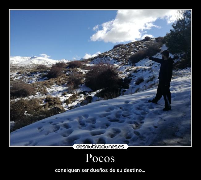 Pocos - consiguen ser dueños de su destino…