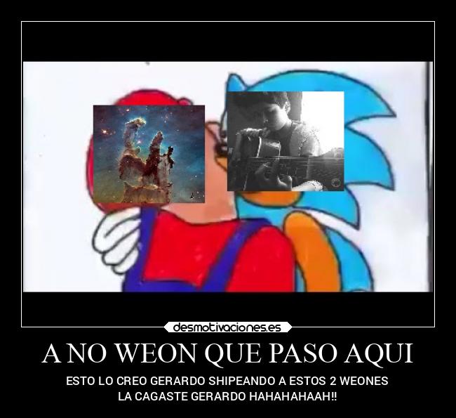 A NO WEON QUE PASO AQUI - ESTO LO CREO GERARDO SHIPEANDO A ESTOS 2 WEONES
LA CAGASTE GERARDO HAHAHAHAAH!!