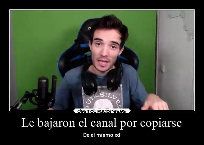 Le bajaron el canal por copiarse - De el mismo xd