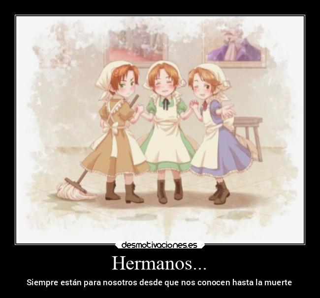 Hermanos... - Siempre están para nosotros desde que nos conocen hasta la muerte