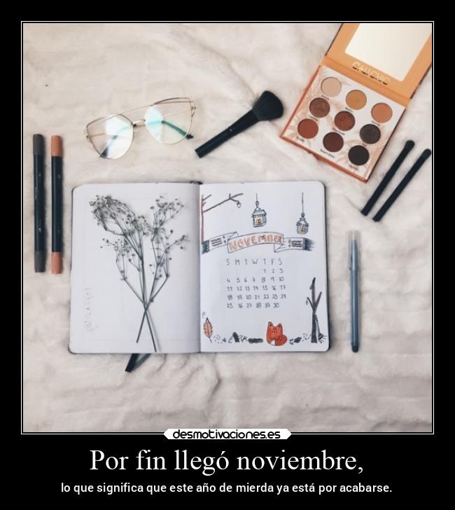 Por fin llegó noviembre, - lo que significa que este año de mierda ya está por acabarse.