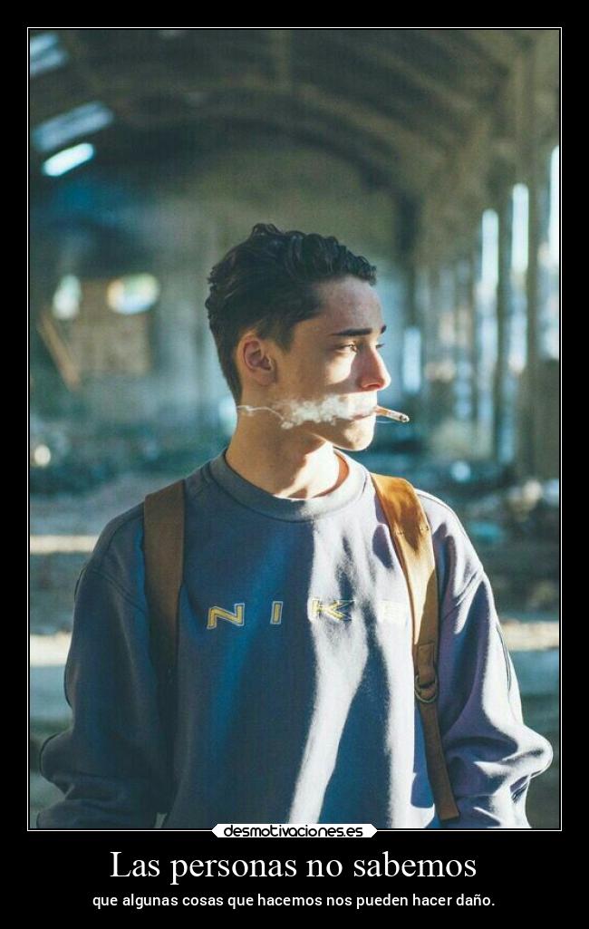 Las personas no sabemos - que algunas cosas que hacemos nos pueden hacer daño.