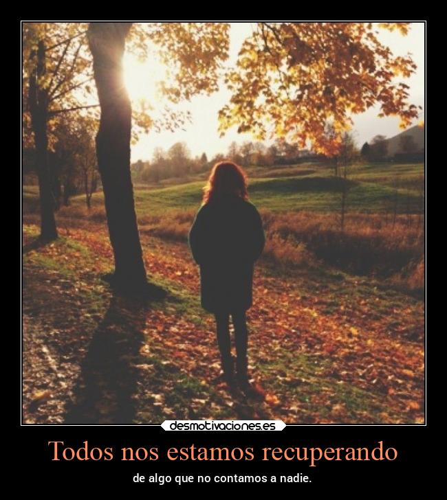 Todos nos estamos recuperando - de algo que no contamos a nadie.