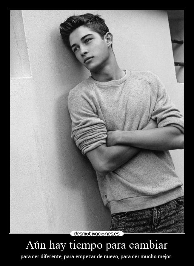 Aún hay tiempo para cambiar - para ser diferente, para empezar de nuevo, para ser mucho mejor.