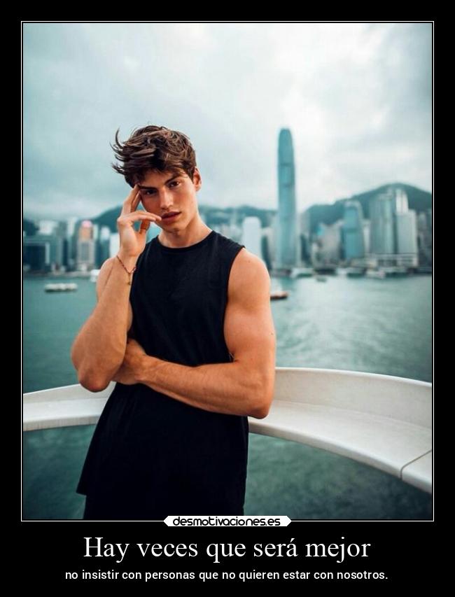 Hay veces que será mejor - no insistir con personas que no quieren estar con nosotros.