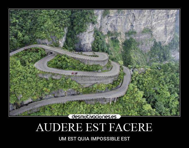 AUDERE EST FACERE - UM EST QUIA IMPOSSIBLE EST