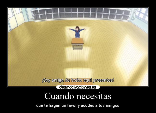 Cuando necesitas - que te hagan un favor y acudes a tus amigos
