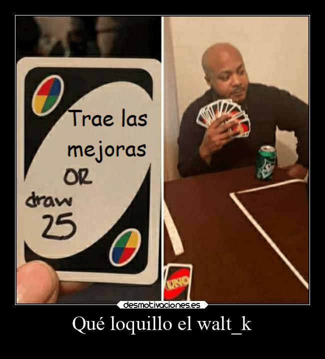 Qué loquillo el walt_k - 