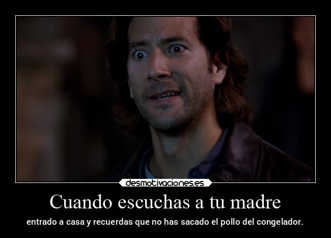 Cuando escuchas a tu madre - entrado a casa y recuerdas que no has sacado el pollo del congelador.