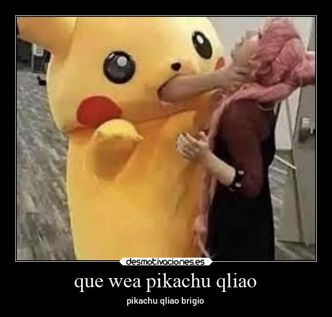 que wea pikachu qliao -