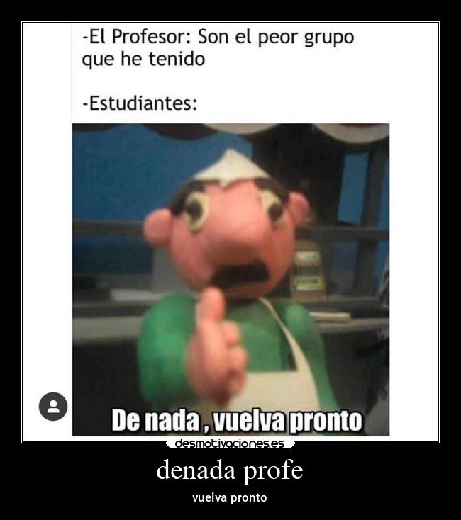 denada profe - vuelva pronto