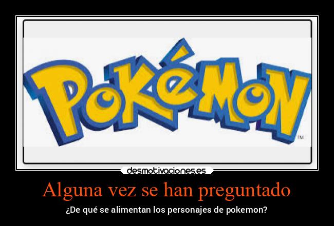 Alguna vez se han preguntado - ¿De qué se alimentan los personajes de pokemon?