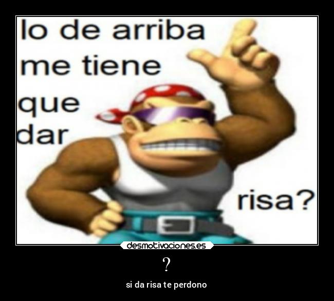? - si da risa te perdono