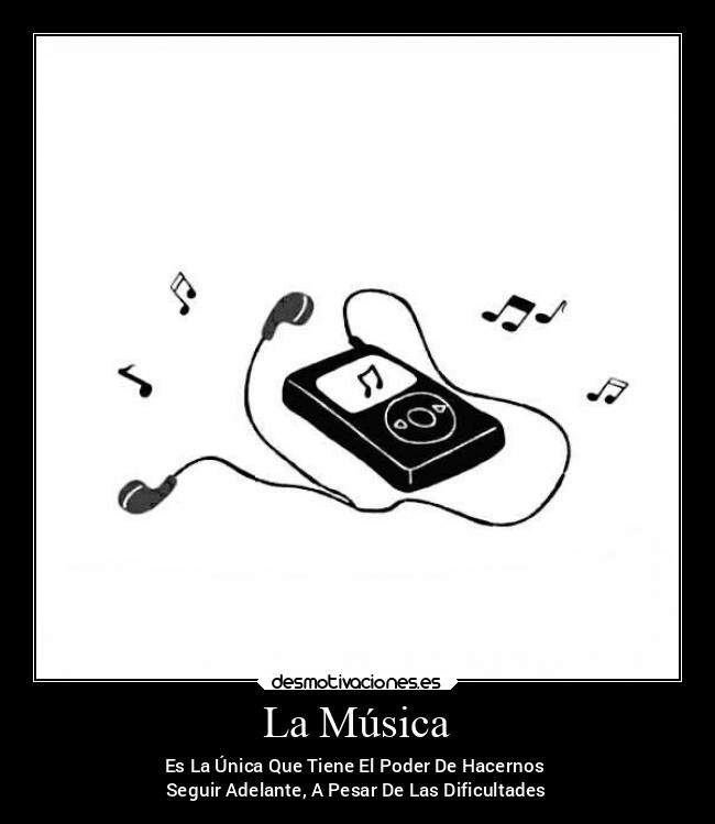 La Música - Es La Única Que Tiene El Poder De Hacernos
Seguir Adelante, A Pesar De Las Dificultades