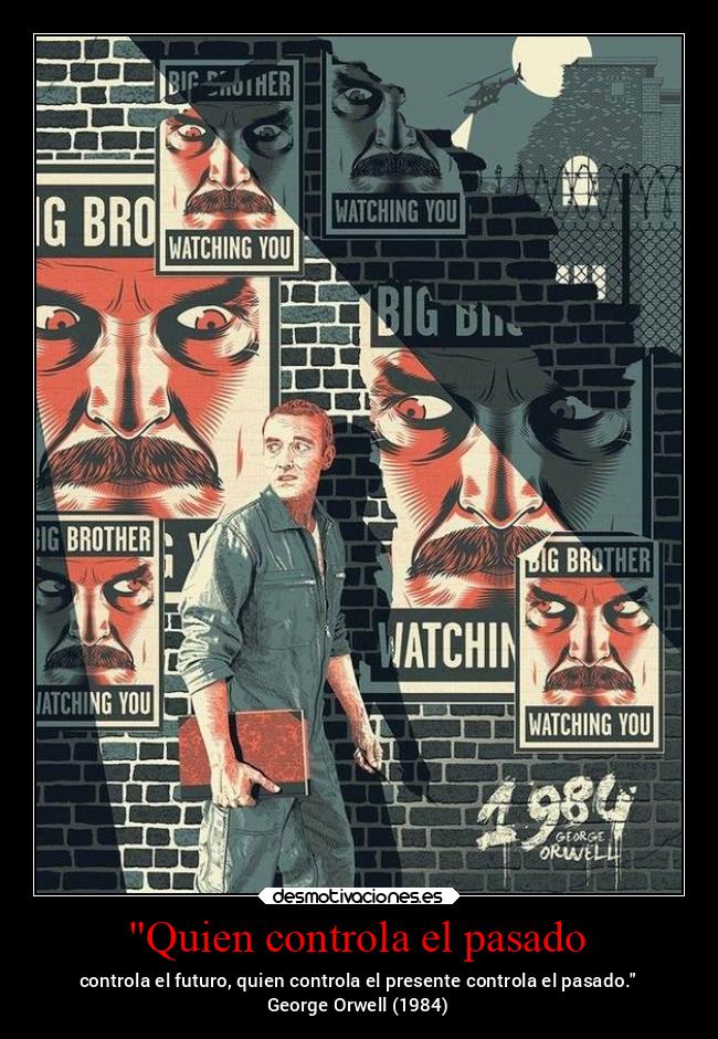 Quien controla el pasado - controla el futuro, quien controla el presente controla el pasado.
George Orwell (1984)