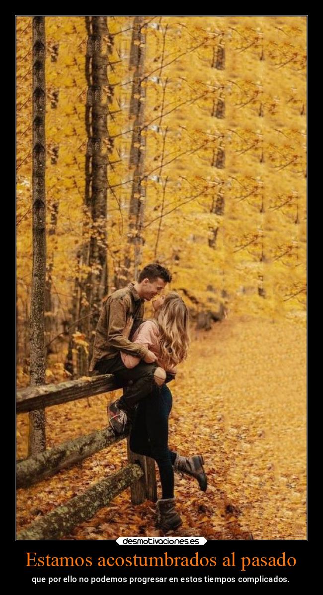 Estamos acostumbrados al pasado - que por ello no podemos progresar en estos tiempos complicados.