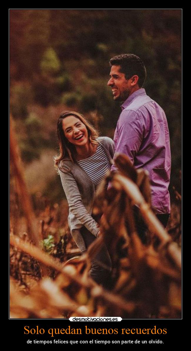 Solo quedan buenos recuerdos - de tiempos felices que con el tiempo son parte de un olvido.